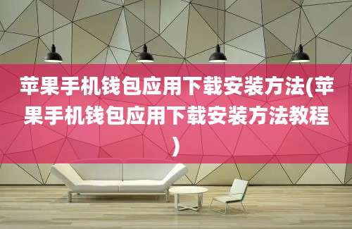 苹果手机钱包应用下载安装方法(苹果手机钱包应用下载安装方法教程)