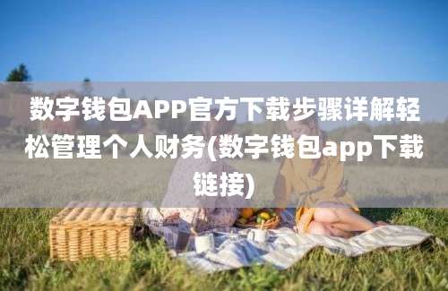 数字钱包APP官方下载步骤详解轻松管理个人财务(数字钱包app下载链接)