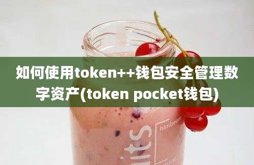 如何使用token++钱包安全管理数字资产(token pocket钱包)